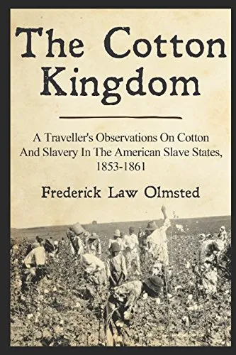 The Cotton Kingdom: A Traveller's Observations On Cotton And Slavery In The American Slave States, 1853-1861 Paperback  September 4, 2017