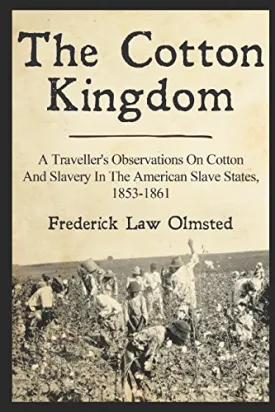 The Cotton Kingdom: A Traveller's Observations On Cotton And Slavery In The American Slave States, 1853-1861 Paperback  September 4, 2017